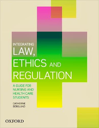 Portada del libro 9780190311339 Integrating Law, Ethics and Regulation. A Guide for Nursing and Health Care Students