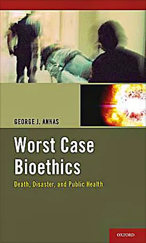 Portada del libro 9780195391732 Worst Case Bioethics. Death, Disaster, and Public Health