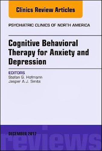 Portada del libro 9780323552967 Cognitive Behavioral Therapy for Anxiety and Depression, an Issue of Psychiatric Clinics of North America, Vol. 40-4