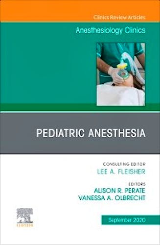 Pediatric Anesthesia (An Issue of Anesthesiology Clinics)