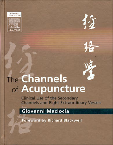 Portada del libro 9780443074912 The Channels of Acupuncture. Clinical Use of the Secondary Channels and Eight Extraordinary Vessels