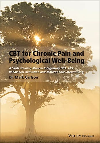 Portada del libro 9781118788813 Cbt for Chronic Pain and Psychological Well-Being. a Skills Training Manual Integrating Dbt, Act, Behavioral Activation and Motivational Interviewing