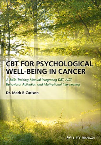 Cbt for Psychological Well-Being in Cancer. a Skills Training Manual Integrating Dbt, Act, Behavioral Activation and Motivational Interviewing