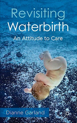 Portada del libro 9781137604941 Revisiting Waterbirth. an Attitude to Care