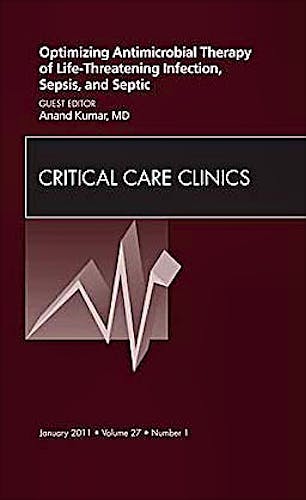 Portada del libro 9781455704316 Optimizing Antimicrobial Therapy of Life-Threatening Infection, Sepsis and Septic Shock, an Issue of Critical Care Clinics , Vol. 27-1