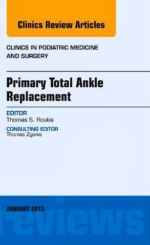 Portada del libro 9781455771424 Primary Total Ankle Replacement (An Issue of Clinics in Podiatric Medicine and Surgery)