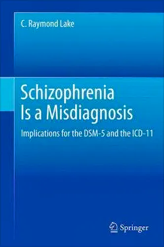 Portada del libro 9781461418696 Schizophrenia is a Misdiagnosis. Implications for the Dsm-5 and the Icd-11