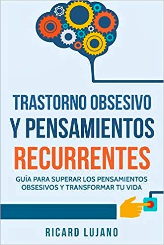 Portada del libro 9781547258314 Trastorno Obsesivo y Pensamientos Recurrentes. Guía para Superar los Pensamientos Obsesivos y Transformar tu Vida
