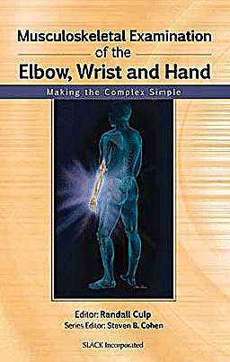 Portada del libro 9781556429187 Musculoskeletal Examination of the Elbow, Wrist and Hand. Making the Complex Simple