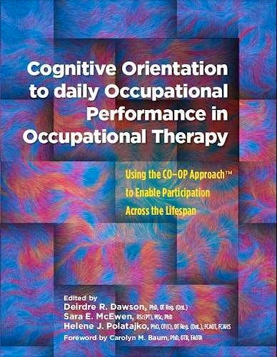Portada del libro 9781569003817 Cognitive Orientation to Daily Occupational Performance in Occupational Therapy. Using the CO–OP Approach to Enable Participation Across the Lifespan