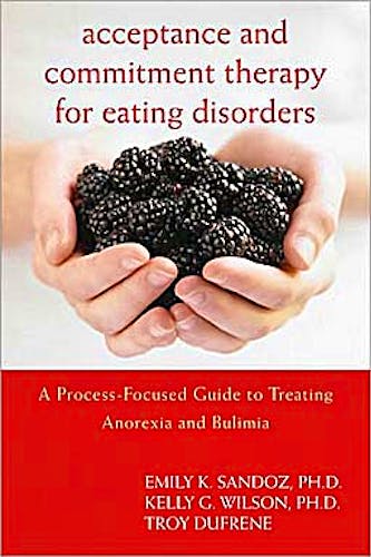 Portada del libro 9781572247338 Acceptance and Commitment Therapy for Eating Disorders: A Process-Focused Guide to Treating Anorexia and Bulimia