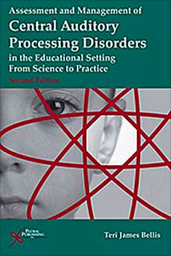 Portada del libro 9781597564519 Assessment and Management of Central Auditory Processing Disorders in the Educational Setting. from Science to Practice