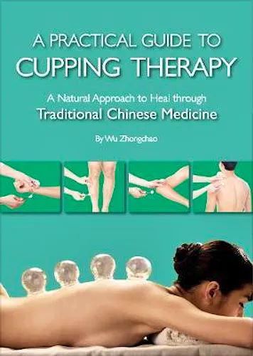 Portada del libro 9781602200319 A Practical Guide To Cupping Therapy. A Natural Approach To Heal Through Traditional Chinese Medicine
