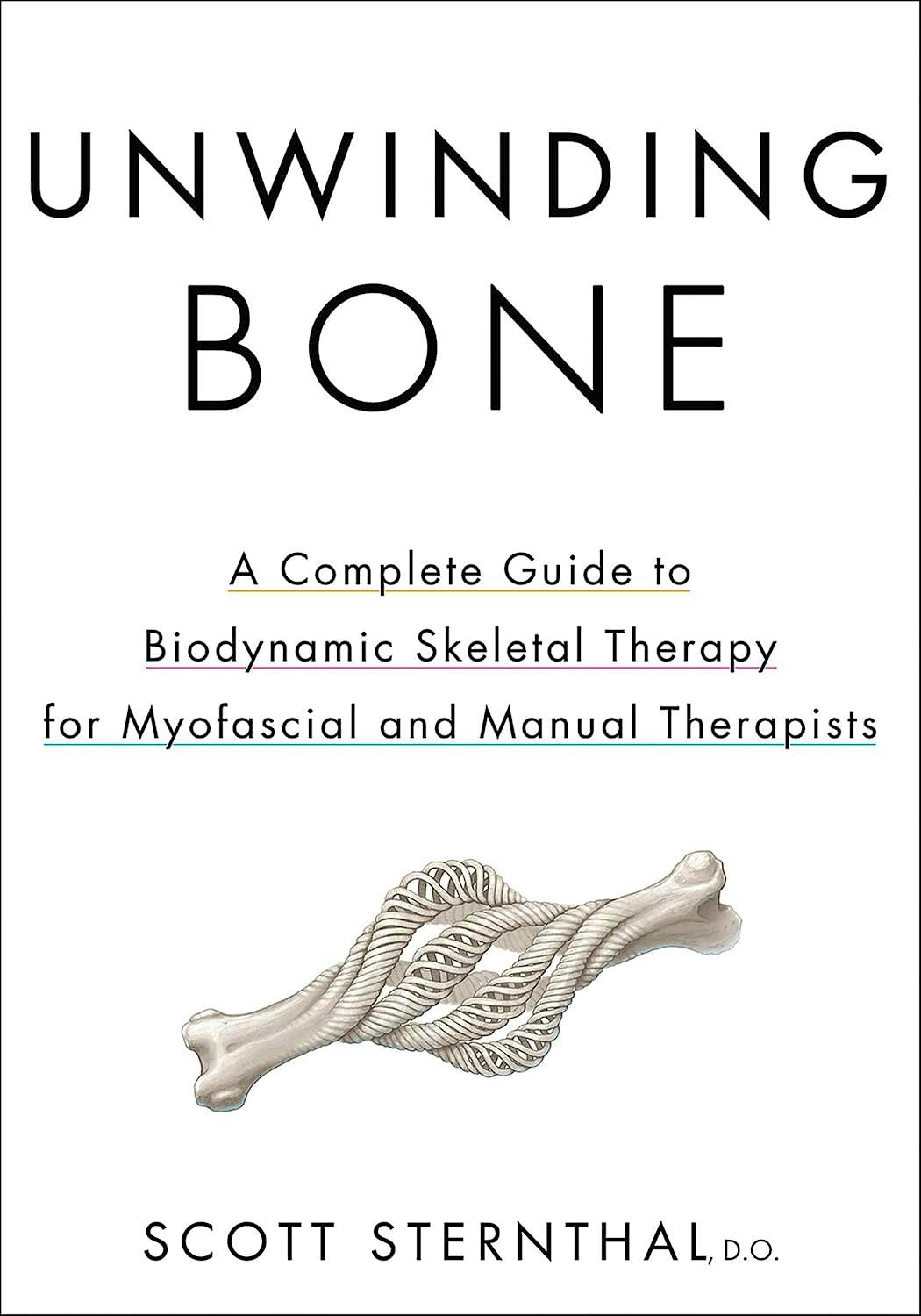 Portada del libro 9781718245020 Unwinding Bone. A Complete Guide to Biodynamic Skeletal Therapy for Myofascial and Manual Therapists