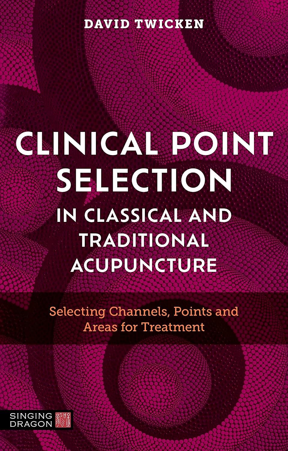 Portada del libro 9781805012061 Clinical Point Selection in Classical and Traditional Acupuncture. Selecting Channels, Points and Areas for Treatment