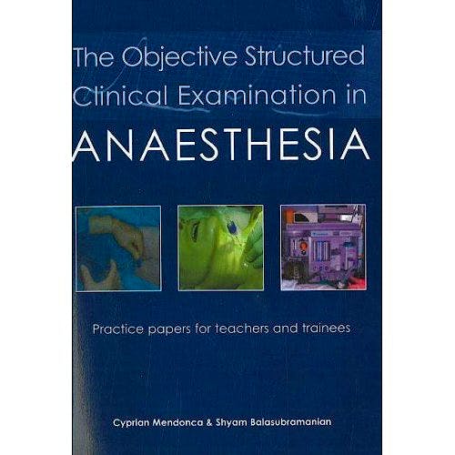 Portada del libro 9781903378564 The Objective Structured Clinical Examination in Anaesthesia. Practice Papers for Teachers and Trainees