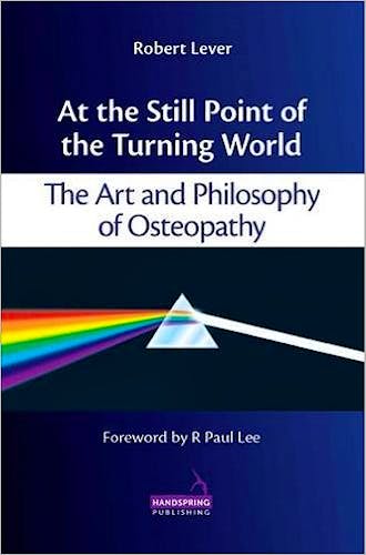 Portada del libro 9781909141056 At the Still Point of the Turning World. the Art and Philosophy of Osteopathy