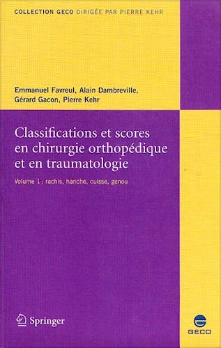 Portada del libro 9782287721007 Classifications Et Scores en Chirurgie Orthopedique Et Traumatologique, Vol. I: Hanche, Genou, Rachis (Collection Geco)