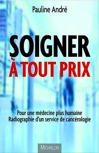 Portada del libro 9782841867240 Soigner À Tout Prix. Pour Une Médecine Plus Humaine, Radiographie D'un Service de Cancérologie
