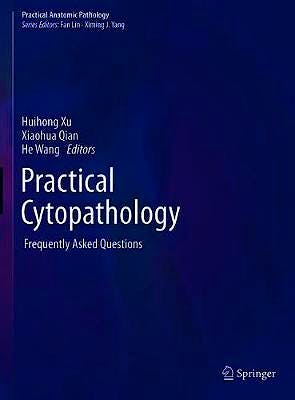 Practical Cytopathology Frequently Asked Questions Practical Anatomic Pathology Xu H Qian X Wang H Axon Es