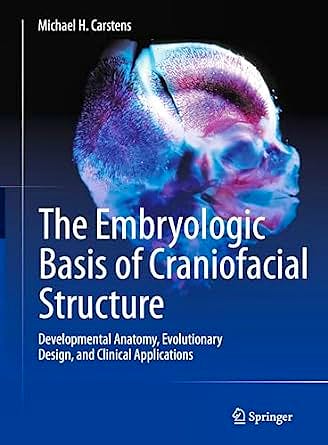 The Embryologic Basis of Craniofacial Structure. Developmental Anatomy, Evolutionary Design, and Clinical Applications