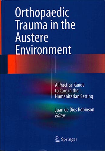 Portada del libro 9783319291208 Orthopaedic Trauma in the Austere Environment. A Practical Guide to Care in the Humanitarian Setting