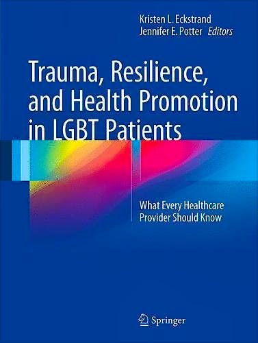 Portada del libro 9783319545073 Trauma, Resilience, and Health Promotion in LGBT Patients. What Every Healthcare Provider Should Know