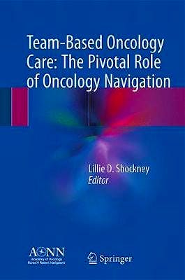 Portada del libro 9783319690377 Team-Based Oncology Care. The Pivotal Role of Oncology Navigation