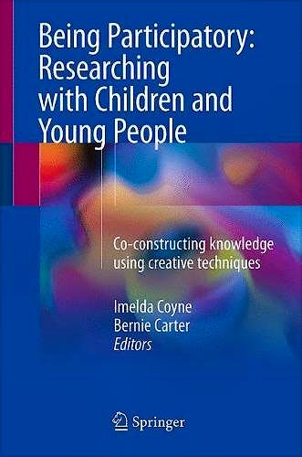 Portada del libro 9783319712277 Being Participatory: Researching with Children and Young People. Co-Constructing Knowledge Using Creative Techniques