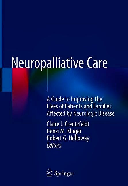 Neuropalliative Care. A Guide to Improving the Lives of Patients and Families Affected by Neurologic Disease