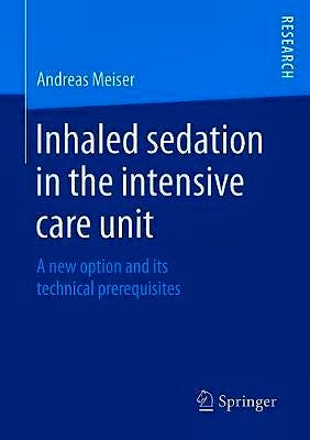 Portada del libro 9783658273514 Inhaled Sedation in the Intensive Care Unit. A New Option and Its Technical Prerequisites