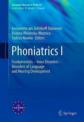 Portada del libro 9783662467794 Phoniatrics I. Fundamentals, Voice Disorders, Disorders of Language and Hearing Development (European Manual of Medicine)