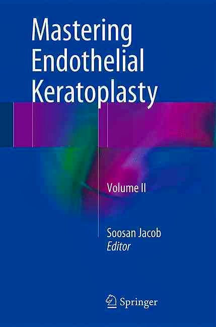 Portada del libro 9788132228196 Mastering Endothelial Keratoplasty, Vol. Ii: Dsaek, Dmek, E-Dmek, Pdek, Air Pump-Assisted Pdek and Others