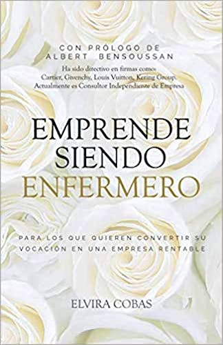 Portada del libro 9788409192335 Emprende Siendo Enfermero. Para los que Quieren Transformar Su Vocación en una Empresa Rentable