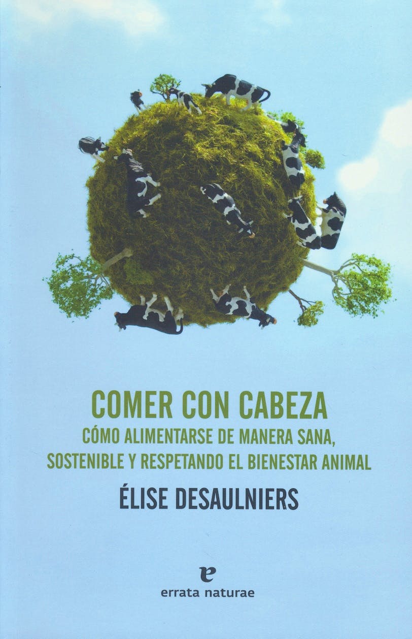 Portada del libro 9788416544202 Comer con Cabeza. como Alimentarse de manera Sana, Sostenible y Respetando el Bienestar Animal