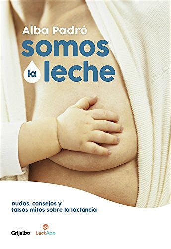 Portada del libro 9788416895205 Somos la Leche. Dudas, Consejos y Falsos Mitos sobre la Lactancia
