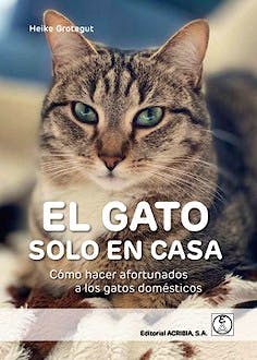 Portada del libro 9788420012148 El Gato Solo en Casa. Cómo Hacer Afortunados a los Gatos Domésticos