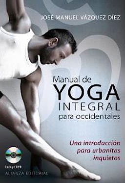 Portada del libro 9788420609195 Manual de Yoga Integral para Occidentales. una Introduccion para Urbanitas Inquietos + Dvd
