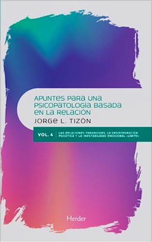 Portada del libro 9788425445972 Apuntes para una Psicopatología Basada en la Relación Vol. 4: Relaciones Paranoides, la Desintegración Psicótica y la Inestabilidad Emocional "Límite"