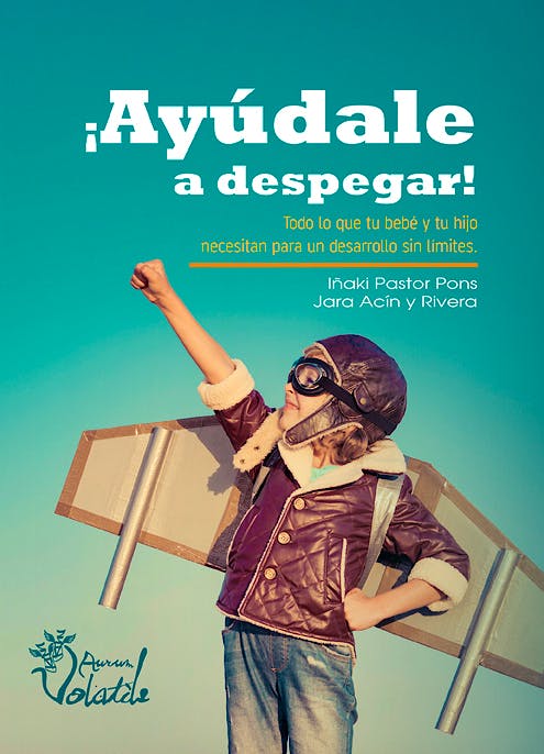 Portada del libro 9788469768532 ¡Ayúdale a Despegar! Todo lo que tu Bebé y tu Hijo Necesitan para un Desarrollo sin Límites