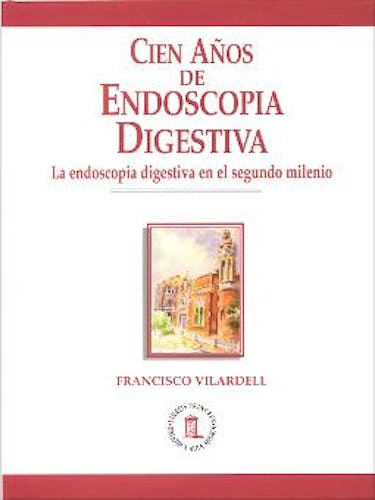 Portada del libro 9788478853250 Cien Años de Endoscopia Digestiva. La Endoscopia Digestiva en el Segundo Milenio