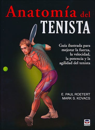 Portada del libro 9788479029067 Anatomía del Tenista. Guía Ilustrada para Mejorar la Fuerza, la Velocidad, la Potencia y la Agilidad del Tenista