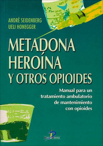 Portada del libro 9788479784430 Metadona, Heroína y Otros Opioides. Manual para un Tratamiento Ambulatorio de Mantenimiento con Opioides