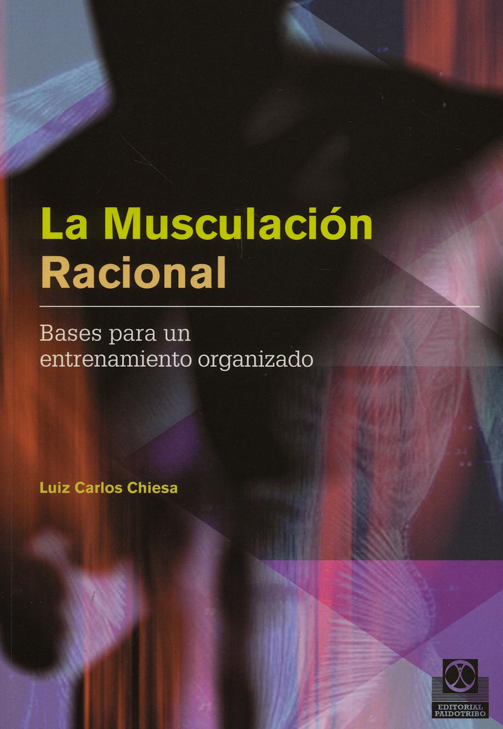 Portada del libro 9788480199698 La Musculacion Racional. Bases para un Entrenamiento Organizado