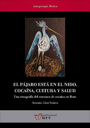 Portada del libro 9788484247302 El Pájaro Está en el Nido. Cocaína, Cultura y Salud. Una Etnografía del Consumo de Cocaína en Reus