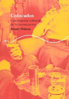 Portada del libro 9788484281917 Colocados. una Historia Cultural de la Intoxicacion