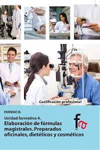 Portada del libro 9788490511503 Elaboracion de Formulas Magistrales. Preparados Oficiales, Dieteticos y Cosmeticos (Cualificacion Profesional Farmacia. Unidad Formativa 4)