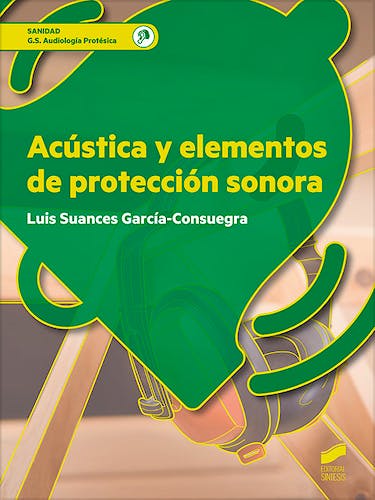 Portada del libro 9788491711582 Acústica y Elementos de Protección Sonora (Grado Superior Audiología Protésica)