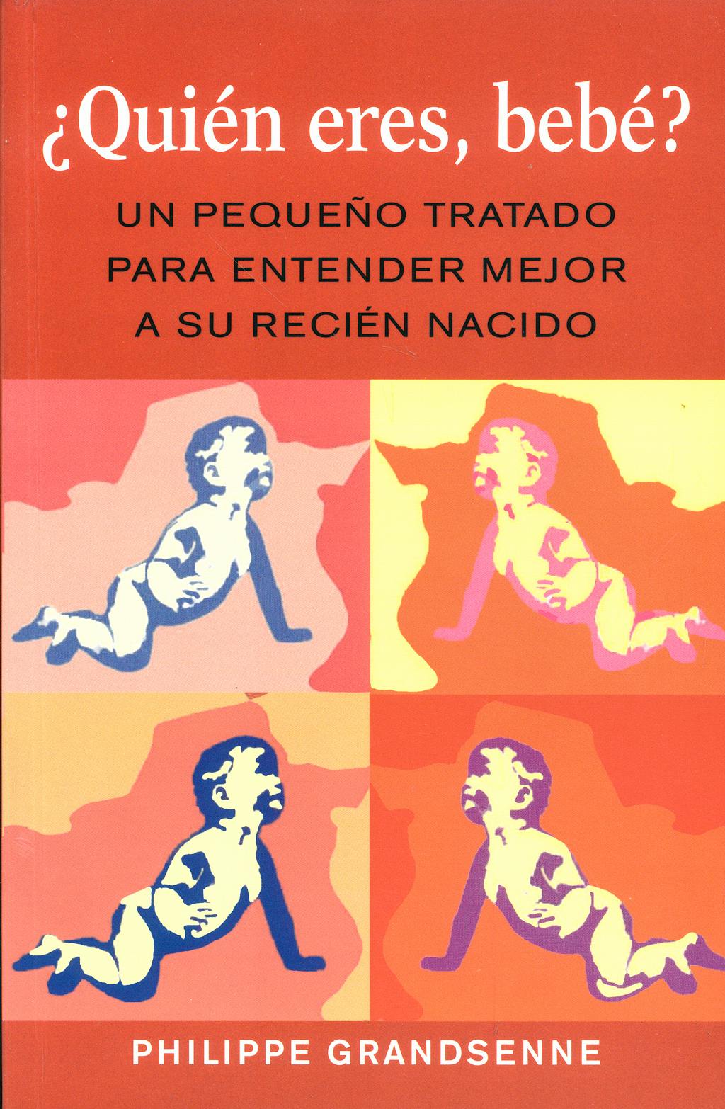 Portada del libro 9788497990707 ¿Quien Eres, Bebe? un Pequeño Tratado para Entender Mejor a Su Recien Nacido