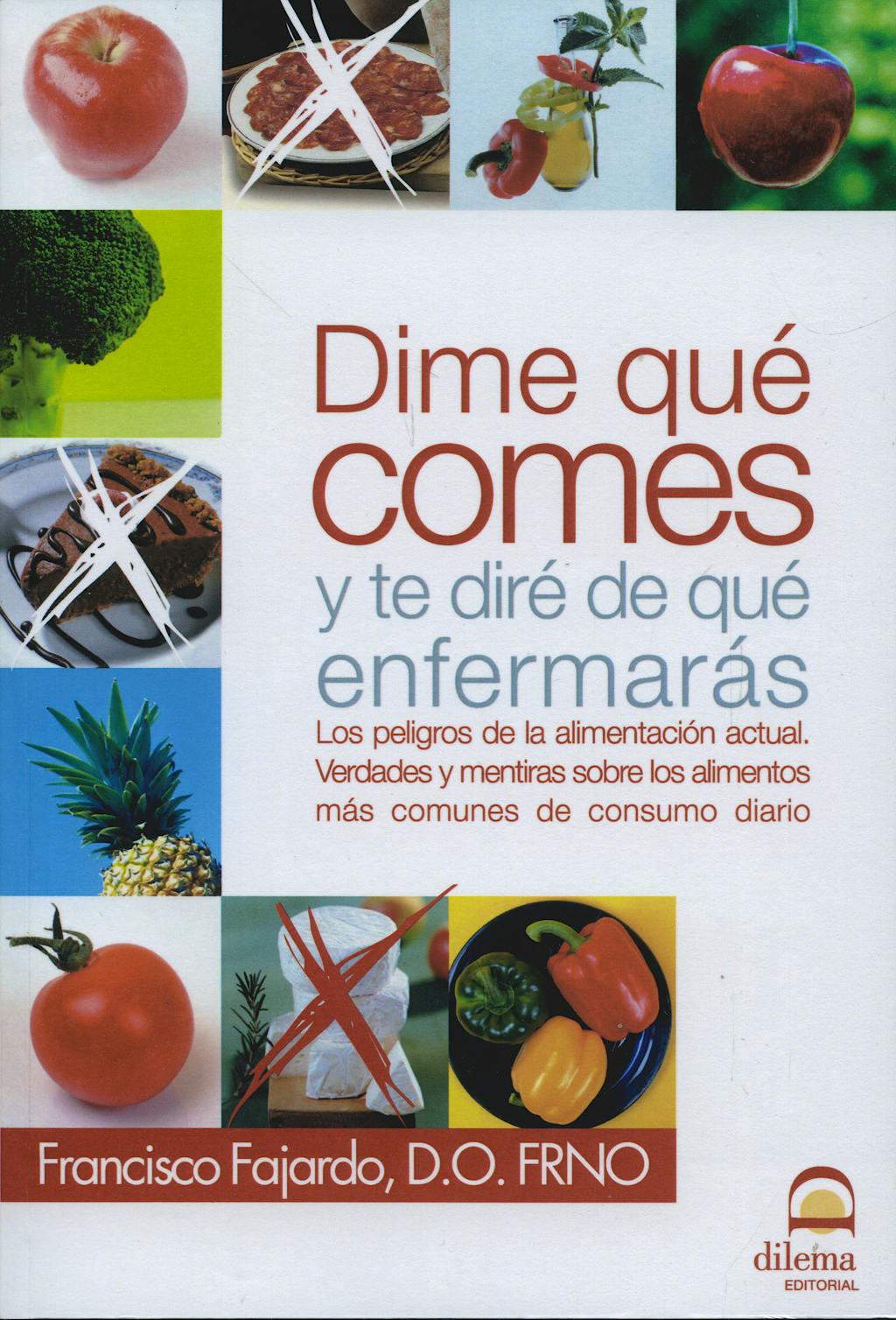 Portada del libro 9788498270815 Dime que Comes y Te Dire de que Enfermaras. los Peligros de la Alimentacion Actual. Verdades y Mentiras sobre los Alimentos mas Comunes de Consumo…